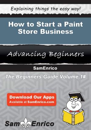 Cover of the book How to Start a Paint Store Business by Maryland Martz
