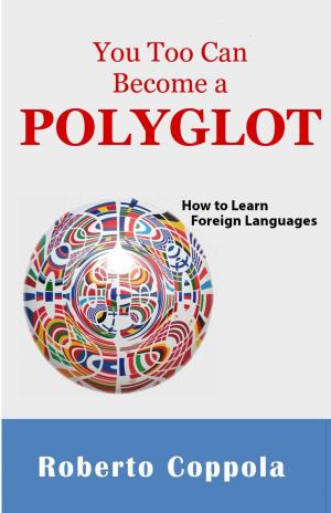 Cover of the book YOU TOO CAN BECOME A POLYGLOT by Roberta Graziano