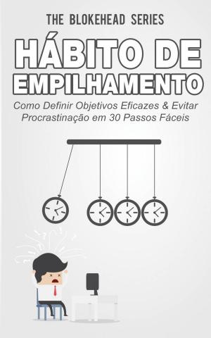 Cover of the book Hábito de Empilhamento : Como Definir Objetivos Eficazes & Evitar Procrastinação em 30 Passos Fáceis by Cecily Anne Paterson