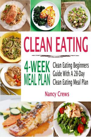 Cover of the book Clean Eating 4-Week Meal Plan: Clean Eating Beginners Guide With A 28-Day Clean Eating Meal Plan by Nancy Crews