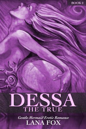 Cover of the book Dessa the True (A Gentle Mermaid Erotic Romance) by Lana Fox, Sophie Bulldog