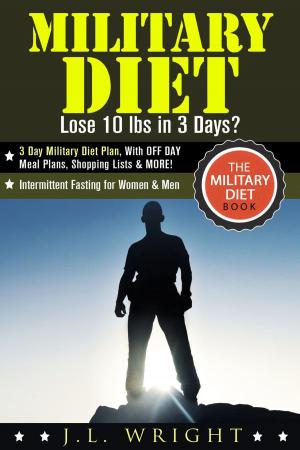 Cover of the book Military Diet: Lose 10 lbs in 3 Days? 3 Day Military Diet Plan, With Off Day Meal Plans, Shopping Lists & More! by LL COOL J, Chris Palmer, Jim Stoppani, David Honig