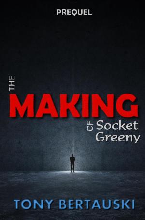 Cover of the book The Making of Socket Greeny by Tony Bertauski