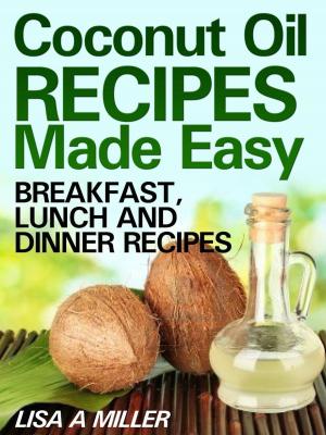 Book cover of Coconut Oil Recipes Made Easy: Breakfast, Lunch and Dinner Recipes