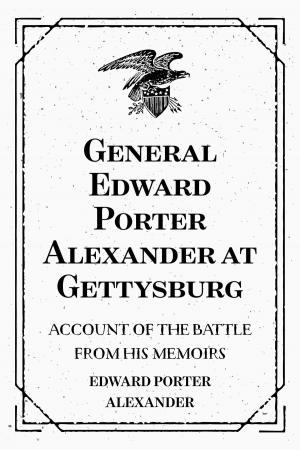 Cover of the book General Edward Porter Alexander at Gettysburg: Account of the Battle from His Memoirs by William Henry Giles Kingston