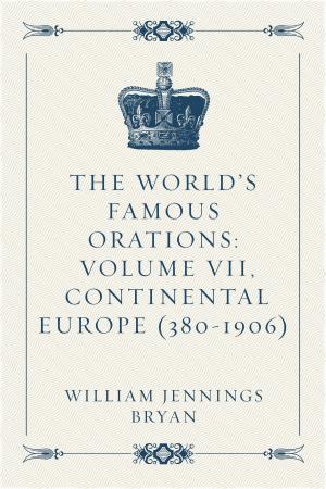 bigCover of the book The World’s Famous Orations: Volume VII, Continental Europe (380-1906) by 