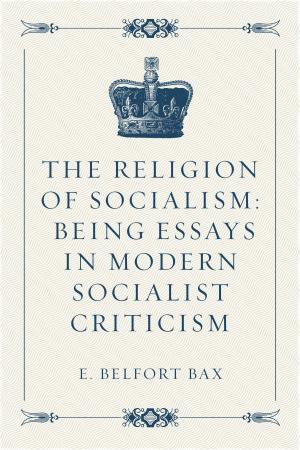 Cover of the book The Religion of Socialism: Being Essays in Modern Socialist Criticism by Edward Bulwer-Lytton