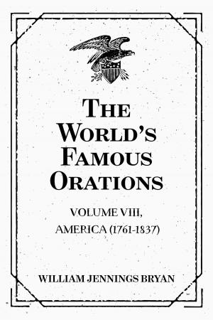 Book cover of The World’s Famous Orations: Volume VIII, America (1761-1837)