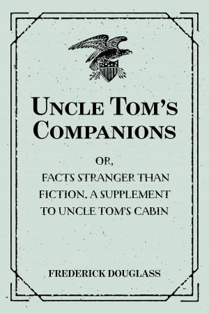 Cover of the book Uncle Tom’s Companions: Or, Facts Stranger than Fiction. A Supplement to Uncle Tom’s Cabin: Being Startling Incidents in the Lives of Celebrated Fugitive Slaves by Robert Penn Warren