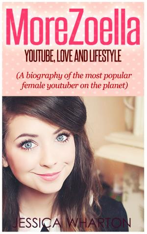 Cover of the book MoreZoella:Youtube, Love and Lifestyle (A Biography of the most popular Youtuber on the Planet) by Laura McHale Holland