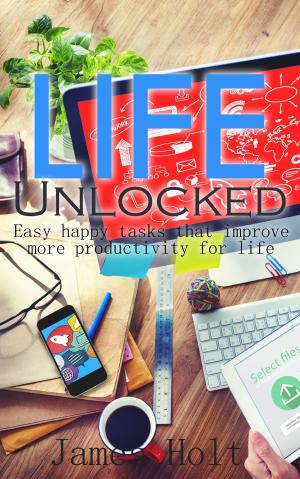 Cover of the book Life Unlocked (Easy happy tasks that improve more productivity for life) by Dominica DeGrandis