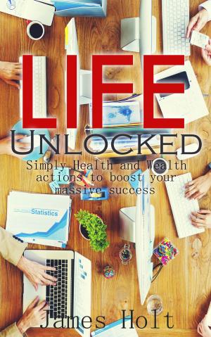 Cover of the book Life Unlocked (Simply Health and Wealth actions to boost your massive success) by Kathi Keville, Mindy Green