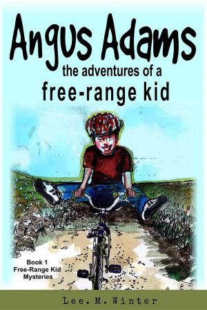 Cover of the book Angus Adams: The Adventures of a Free-Range Kid by Emma Calin