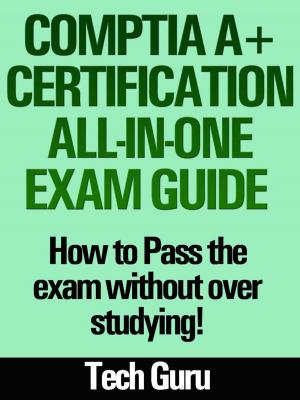 Cover of CompTIA A+ Certification All-in-One Exam Guide: How to pass the exam without over studying!