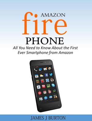 Cover of Amazon Fire Phone All You Need to Know About the First Ever Smartphone from Amazon
