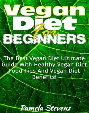 Cover of Vegan Diet for Beginners: The Best Vegan Diet Ultimate Guide With Healthy Vega Diet Food Tips and Vegan Diet Benefits!