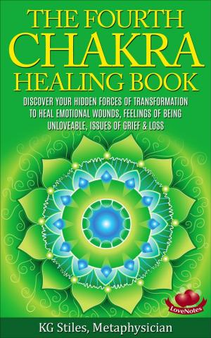 Book cover of The Fourth Chakra Healing Book - Discover Your Hidden Forces of Transformation To Heal Emotional Wounds, Feelings of Being Unloveable, Issues of Grief & Loss