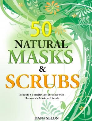 Cover of the book 50 Natural Masks and Scrubs Beautify Yourself Right at Home with Homemade Masks and Scrubs by Henry Melton