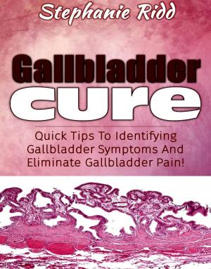 Cover of the book Gallbladder Cure: Quick Tips To Identifying Gallbladder Symptoms And Eliminate Gallbladder Pain! by Stephanie Ridd