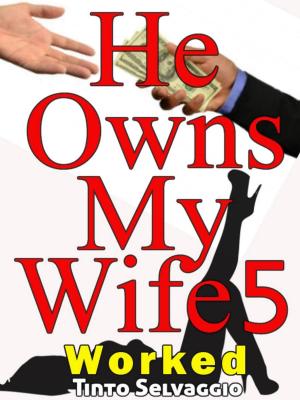 Cover of the book He Owns My Wife 5: Worked by Lady Alexa