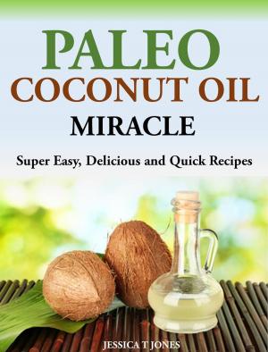 Cover of the book Paleo Coconut Oil Miracle Super Easy, Delicious and Quick Recipes by D. P. Harrison