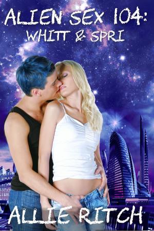 Cover of the book Alien Sex 104: Whitt and Spri by A.A. Chamberlynn
