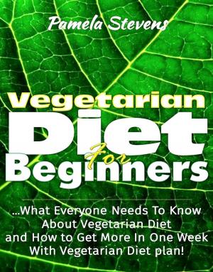 Book cover of Vegetarian Diet For Beginners: What Everyone Needs To Know About Vegetarian Diet And How To Get More In One Week With Vegetarian Diet Plan!