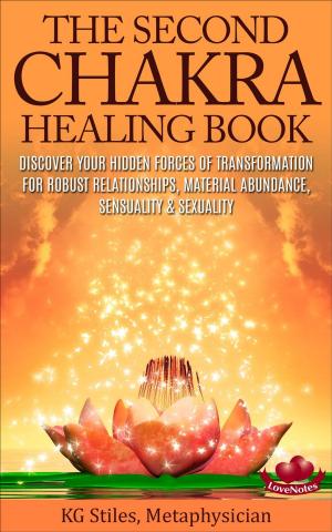 Book cover of The Second Chakra Healing Book - Discover Your Hidden Forces of Transformation for Robust Relationships, Material Abundance, Sensuality & Sexuality