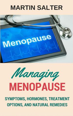 Book cover of Managing Menopause - Symptoms, Hormones, Treatment Options, And Natural Remedies