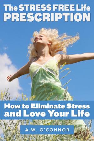 Cover of The Stress Free Life Prescription - How to Eliminate Stress and Love Your Life