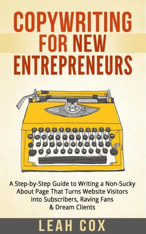 Cover of the book Copywriting for New Entrepreneurs: The Step-by-Step Guide to Writing a Non-Sucky About Page That Turns Website Visitors into Subscribers, Raving Fans & Dream Clients by Nick Brown