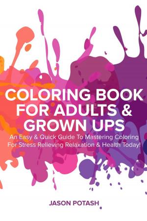 Book cover of Coloring Book for Adults & Grown Ups : An Easy & Quick Guide to Mastering Coloring for Stress Relieving Relaxation & Health Today!