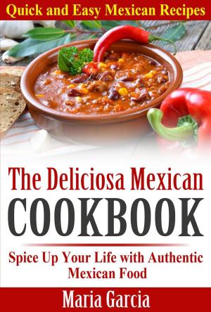 Book cover of The Deliciosa Mexican Cookbook - Quick and Easy Mexican Recipes Spice Up Your Life with Authentic Mexican Food
