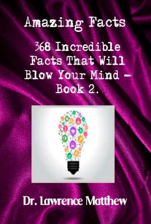 Cover of the book Amazing Facts – 368 Incredible Facts That Will Blow Your Mind - Book 2 by Rev Jessie Morris