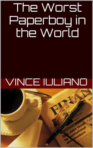 Cover of the book The Worst Paperboy in the World by Vince Iuliano