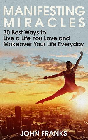 Cover of Manifesting Miracles: 30 Best Ways to Live a Life You Love and Makeover Your Life Everyday