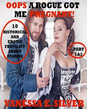 bigCover of the book Oops A Rogue Got Me Pregnant! Part 1&2 - 10 Historical AND Erotic Fertility Short Stories by 