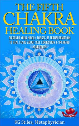 Book cover of The Fifth Chakra Healing Book - Discover Your Hidden Forces of Transformation To Heal Fears About Self Expression & Speaking Your Truth