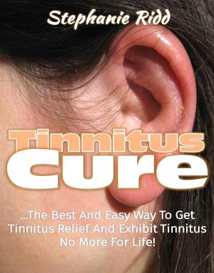 Book cover of Tinnitus Cure: The Best and Easy Way to Get Tinnitus Relief and Exhibit Tinnitus No More for Life!