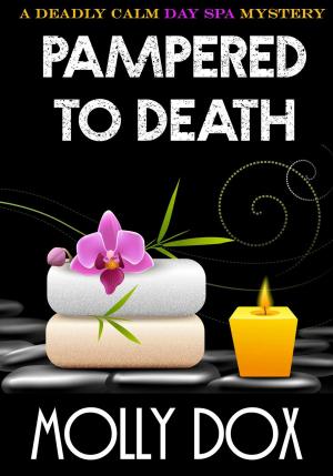 Cover of the book Pampered to Death: A Deadly Calm Day Spa Mystery by Molly Dox