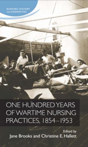 Cover of the book One hundred years of wartime nursing practices, 1854–1953 by Wing-Chung Ho