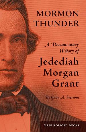 Cover of the book Mormon Thunder: A Documentary History of Jedediah Morgan Grant by Brant A. Gardner