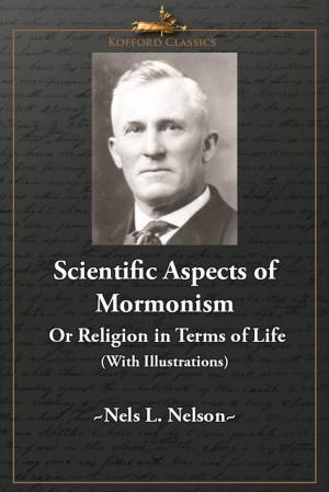 Cover of the book Scientific Aspects of Mormonism Or Religion in Terms of Life (With Illustrations) by Lycurgus A. Wilson, 