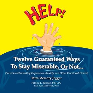 Cover of the book Twelve Guaranteed Ways To Stay Miserable, Or Not... (Secrets To Eliminating Depression, Anxiety and Other Emotional Pitfalls) Mini-Memory Jogger by Tom Zarzaca