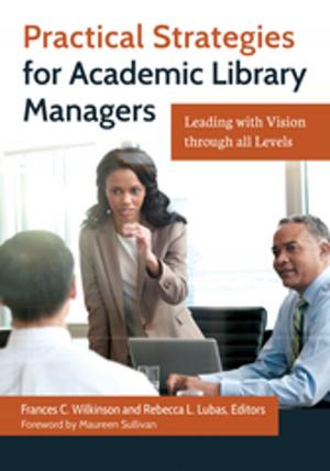 Cover of the book Practical Strategies for Academic Library Managers: Leading with Vision Through All Levels by Fred M. Shelley, Reagan Metz