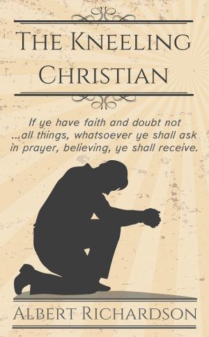 Cover of the book The Kneeling Christian by Nathan Lorick