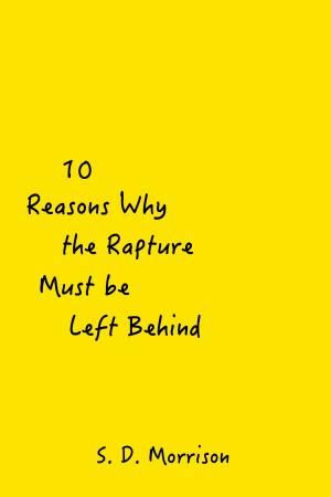 Cover of the book 10 Reasons Why the Rapture Must be Left Behind by Jeremiah Mosomi