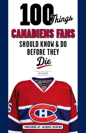 Cover of the book 100 Things Canadiens Fans Should Know & Do Before They Die by Ben Raby, Craig Laughlin