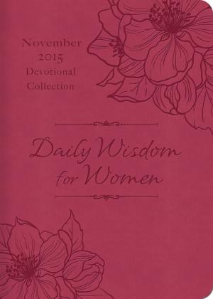 Cover of the book Daily Wisdom for Women 2015 Devotional Collection - November by MaryLu Tyndall, Susanne Dietze, Nancy Moser, Angela Bell, Erica Vetsch, Amanda Barratt, Michelle Griep