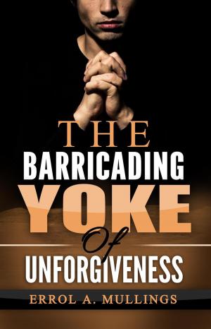 Cover of the book The Barricading Yoke Of Unforgiveness by Carol Margaret Tetlow